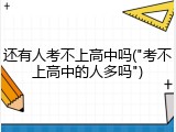 还有人考不上高中吗("考不上高中的人多吗")
