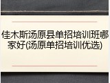 佳木斯汤原县单招培训班哪家好(汤原单招培训优选)