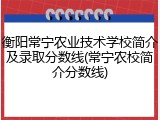 衡阳常宁农业技术学校简介及录取分数线(常宁农校简介分数线)