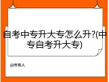 自考中专升大专怎么升?(中专自考升大专)