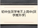 初中生厌学考不上高中(厌学难升学)