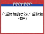 产后修复的功效(产后修复作用)