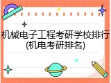 机械电子工程考研学校排行(机电考研排名)