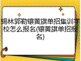 锡林郭勒镶黄旗单招集训学校怎么报名(镶黄旗单招报名)