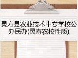 灵寿县农业技术中专学校公办民办(灵寿农校性质)