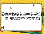 常德津数控专业中专学校排名(常德数控中专排名)