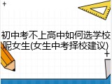 初中考不上高中如何选学校呢女生(女生中考择校建议)