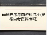 尚德自考考前资料准不(尚德自考资料准吗)