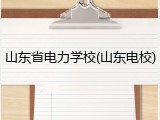 山东省电力学校(山东电校)