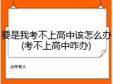 要是我考不上高中该怎么办(考不上高中咋办)