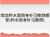 商洛柞水县高考补习推荐哪家(柞水高考补习推荐)