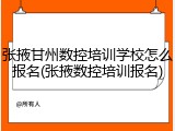 张掖甘州数控培训学校怎么报名(张掖数控培训报名)