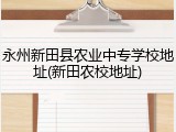 永州新田县农业中专学校地址(新田农校地址)