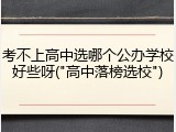 考不上高中选哪个公办学校好些呀("高中落榜选校")