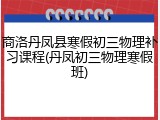 商洛丹凤县寒假初三物理补习课程(丹凤初三物理寒假班)