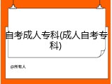 自考成人专科(成人自考专科)