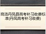 商洛丹凤县高考补习收费标准(丹凤高考补习收费)