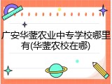 广安华蓥农业中专学校哪里有(华蓥农校在哪)
