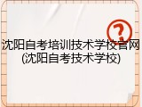 沈阳自考培训技术学校官网(沈阳自考技术学校)