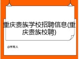 重庆贵族学校招聘信息(重庆贵族校聘)