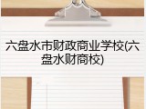 六盘水市财政商业学校(六盘水财商校)