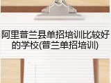 阿里普兰县单招培训比较好的学校(普兰单招培训)