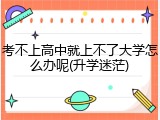考不上高中就上不了大学怎么办呢(升学迷茫)
