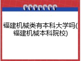 福建机械类有本科大学吗(福建机械本科院校)