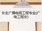 女生广播电视工程专业(广电工程女)