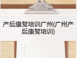产后康复培训广州(广州产后康复培训)