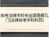 自考法律本科专业课是哪几门(法律自考本科科目)