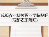 成都农业科技职业学院贴吧(成都农职院吧)