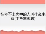 怕考不上高中的人叫什么来着(中考焦虑者)