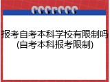 报考自考本科学校有限制吗(自考本科报考限制)