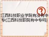 江西科技职业学院有没有中专(江西科技职院有中专吗)