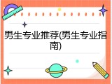 男生专业推荐(男生专业指南)