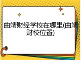 曲靖财经学校在哪里(曲靖财校位置)