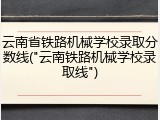 云南省铁路机械学校录取分数线("云南铁路机械学校录取线")