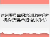 达州渠县单招培训比较好的机构(渠县单招培训机构)