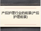 产后护理行业的前景(产后护理前景)