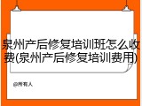 泉州产后修复培训班怎么收费(泉州产后修复培训费用)
