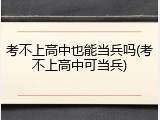 考不上高中也能当兵吗(考不上高中可当兵)