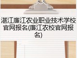 湛江廉江农业职业技术学校官网报名(廉江农校官网报名)