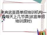 来宾武宣县单招培训机构一般每天上几节课(武宣单招培训课时)