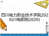 四川电力职业技术学院2020(川电职院2020)