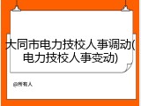 大同市电力技校人事调动(电力技校人事变动)