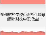 衢州财经学校中职招生简章(衢州财校中职招生)
