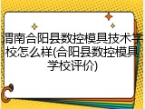 渭南合阳县数控模具技术学校怎么样(合阳县数控模具学校评价)