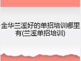 金华兰溪好的单招培训哪里有(兰溪单招培训)