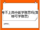 考不上高中能学雅思吗(落榜可学雅思)